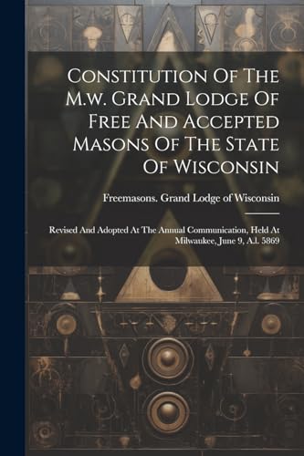 Stock image for Constitution Of The M.w. Grand Lodge Of Free And Accepted Masons Of The State Of Wisconsin for sale by PBShop.store US