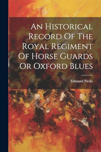 Imagen de archivo de An Historical Record Of The Royal Regiment Of Horse Guards Or Oxford Blues a la venta por THE SAINT BOOKSTORE