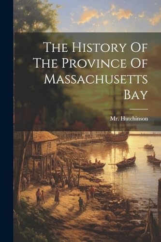 Stock image for The History Of The Province Of Massachusetts Bay for sale by GreatBookPrices