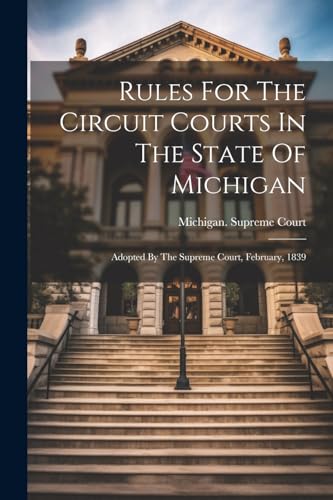 Stock image for Rules For The Circuit Courts In The State Of Michigan: Adopted By The Supreme Court, February, 1839 for sale by THE SAINT BOOKSTORE