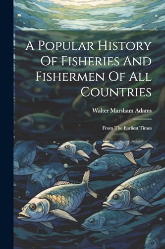 Stock image for A Popular History Of Fisheries And Fishermen Of All Countries: From The Earliest Times for sale by THE SAINT BOOKSTORE