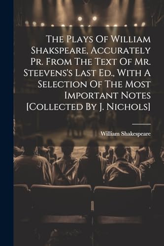 Stock image for The Plays Of William Shakspeare, Accurately Pr. From The Text Of Mr. Steevens's Last Ed., With A Selection Of The Most Important Notes [collected By J. Nichols] for sale by PBShop.store US
