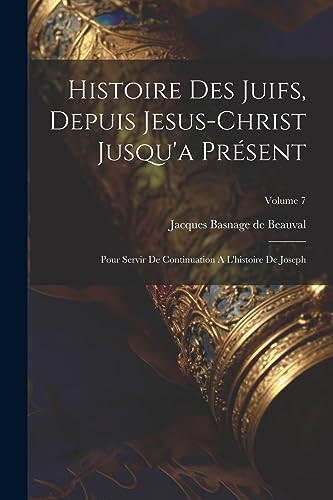 Stock image for Histoire Des Juifs, Depuis Jesus-christ Jusqu'a Pr?sent for sale by PBShop.store US