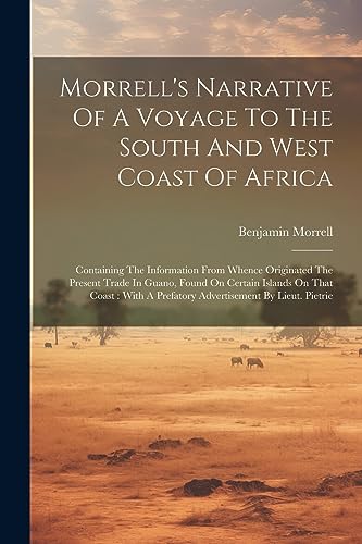 Beispielbild fr Morrell's Narrative Of A Voyage To The South And West Coast Of Africa: Containing The Information From Whence Originated The Present Trade In Guano, Found On Certain Islands On That Coast: With A Prefatory Advertisement By Lieut. Pietrie zum Verkauf von THE SAINT BOOKSTORE