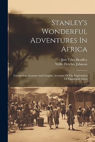 Stock image for Stanley's Wonderful Adventures In Africa: Comprising Accurate And Graphic Accounts Of The Exploration Of Equatorial Africa for sale by THE SAINT BOOKSTORE