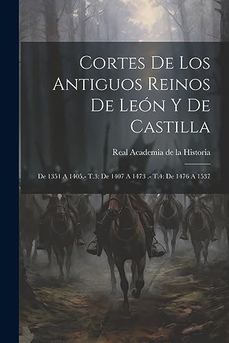 Imagen de archivo de CORTES DE LOS ANTIGUOS REINOS DE LEN Y DE CASTILLA. DE 1351 A 1405.- T.3: DE 1407 A 1473 .- T.4: DE 1476 A 1537 a la venta por KALAMO LIBROS, S.L.