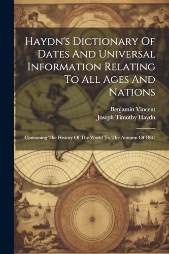 Stock image for Haydn's Dictionary Of Dates And Universal Information Relating To All Ages And Nations: Containing The History Of The World To The Autumn Of 1881 for sale by ALLBOOKS1