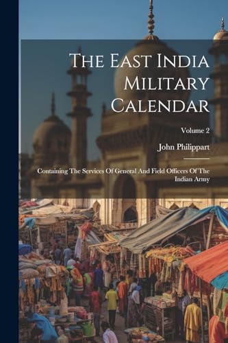 Stock image for The East India Military Calendar: Containing The Services Of General And Field Officers Of The Indian Army; Volume 2 for sale by Ria Christie Collections