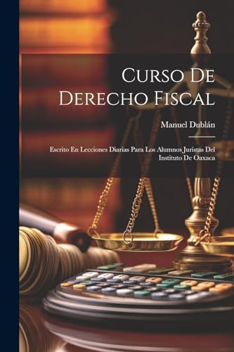 Imagen de archivo de CURSO DE DERECHO FISCAL. ESCRITO EN LECCIONES DIARIAS PARA LOS ALUMNOS JURISTAS DEL INSTITUTO DE OAXACA a la venta por KALAMO LIBROS, S.L.