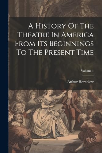 Beispielbild fr A A History Of The Theatre In America From Its Beginnings To The Present Time; Volume 1 zum Verkauf von PBShop.store US
