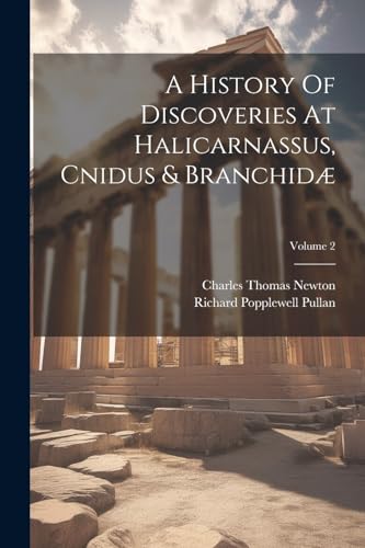 Stock image for A A History Of Discoveries At Halicarnassus, Cnidus and Branchid?; Volume 2 for sale by PBShop.store US