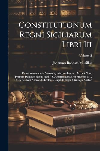 9781022270695: Constitutionum Regni Siciliarum Libri Iii: Cum Commentariss Veterum Jurisconsultorum: Accedit Nunc Primum Dominici Alfeni Varii J. C. Commentarius Ad ... Siciliae; Volume 2 (Afrikaans Edition)