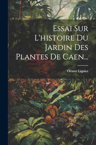 Imagen de archivo de Essai Sur L'histoire Du Jardin Des Plantes De Caen. a la venta por PBShop.store US