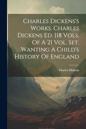 Stock image for Charles Dickens's Works. Charles Dickens Ed. [18 Vols. Of A 21 Vol. Set. Wanting A Child's History Of England for sale by PBShop.store US