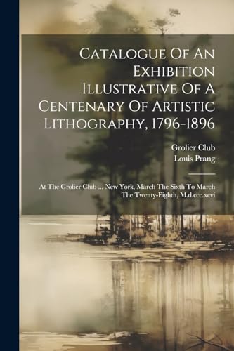 Stock image for Catalogue Of An Exhibition Illustrative Of A Centenary Of Artistic Lithography, 1796-1896 for sale by PBShop.store US