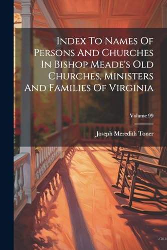 Imagen de archivo de Index To Names Of Persons And Churches In Bishop Meade's Old Churches, Ministers And Families Of Virginia; Volume 99 a la venta por PBShop.store US