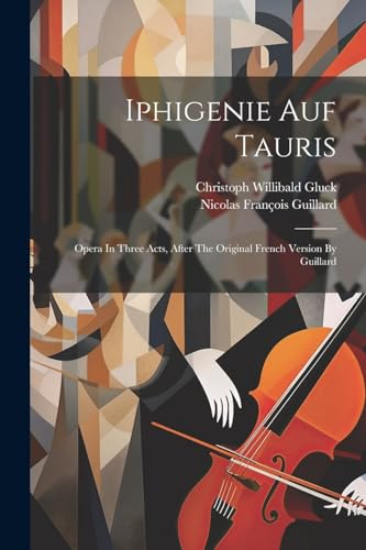 Stock image for Iphigenie Auf Tauris: Opera In Three Acts, After The Original French Version By Guillard for sale by THE SAINT BOOKSTORE
