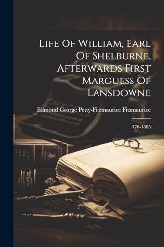 Stock image for Life Of William, Earl Of Shelburne, Afterwards First Marguess Of Lansdowne: 1776-1805 for sale by THE SAINT BOOKSTORE