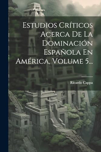 Imagen de archivo de ESTUDIOS CRTICOS ACERCA DE LA DOMINACIN ESPAOLA EN AMRICA, VOLUME 5. a la venta por KALAMO LIBROS, S.L.
