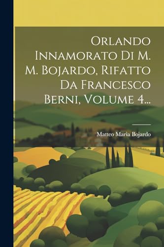 Imagen de archivo de Orlando Innamorato Di M. M. Bojardo, Rifatto Da Francesco Berni, Volume 4. a la venta por THE SAINT BOOKSTORE