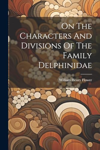 Imagen de archivo de On The Characters And Divisions Of The Family Delphinidae a la venta por PBShop.store US