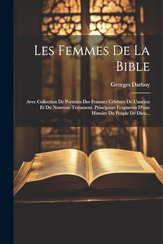 Imagen de archivo de Les Femmes De La Bible: Avec Collection De Portraits Des Femmes Clbres De L'ancien Et Du Nouveau Testament. Principaux Fragments D'une Histo a la venta por GreatBookPrices