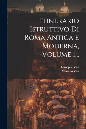 Beispielbild fr Itinerario Istruttivo Di Roma Antica E Moderna, Volume 1. zum Verkauf von PBShop.store US