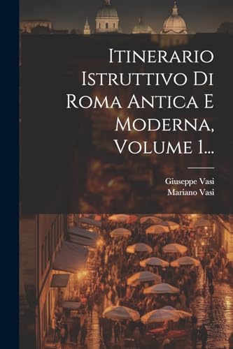9781022280434: Itinerario Istruttivo Di Roma Antica E Moderna, Volume 1...