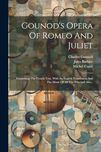 Beispielbild fr Gounod's Opera Of Romeo And Juliet: Containing The French Text, With An English Translation And The Music Of All The Principal Airs. (French Edition) zum Verkauf von California Books