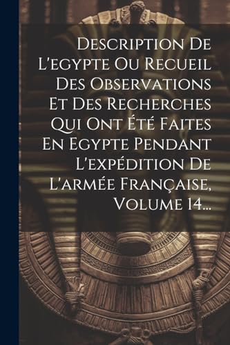 Stock image for Description De L'egypte Ou Recueil Des Observations Et Des Recherches Qui Ont ?t? Faites En Egypte Pendant L'exp?dition De L'arm?e Fran?aise, Volume 14. for sale by PBShop.store US