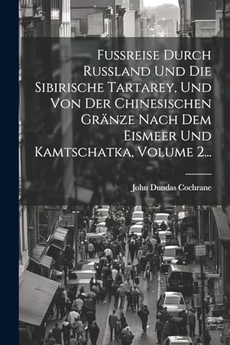 Beispielbild fr Fu?reise Durch Ru?land Und Die Sibirische Tartarey, Und Von Der Chinesischen Gr?nze Nach Dem Eismeer Und Kamtschatka, Volume 2. zum Verkauf von PBShop.store US