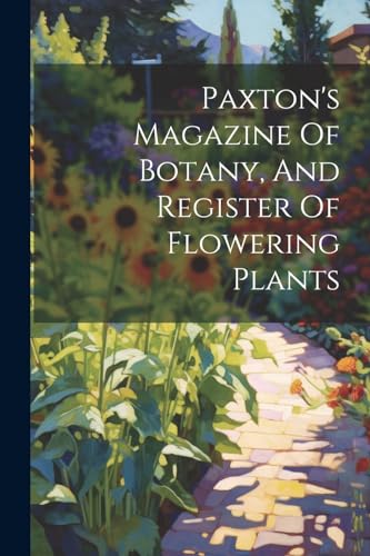 Imagen de archivo de Paxton's Magazine Of Botany, And Register Of Flowering Plants a la venta por PBShop.store US