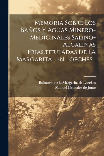 Imagen de archivo de Memoria Sobre Los Ba?os Y Aguas Minero-medicinales Salino-alcalinas Frias, tituladas De La Margarita, En Loeches. a la venta por PBShop.store US