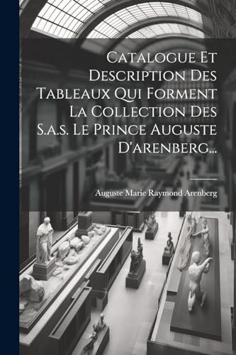 Imagen de archivo de Catalogue Et Description Des Tableaux Qui Forment La Collection Des S.a.s. Le Prince Auguste D'arenberg. a la venta por THE SAINT BOOKSTORE