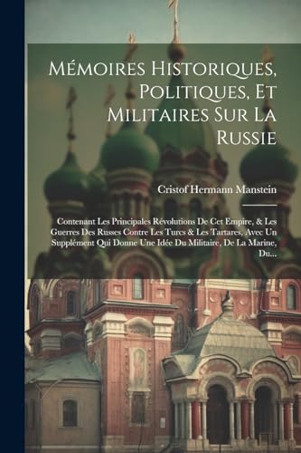 Stock image for M moires Historiques, Politiques, Et Militaires Sur La Russie: Contenant Les Principales R volutions De Cet Empire, & Les Guerres Des Russes Contre Les Turcs & Les Tartares, Avec Un Suppl ment Qui Donne Une Id e Du Militaire, De La Marine, Du. for sale by THE SAINT BOOKSTORE