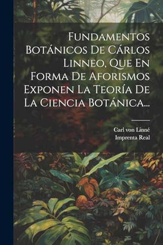 Stock image for Fundamentos Botnicos De Crlos Linneo, Que En Forma De Aforismos Exponen La Teora De La Ciencia Botnica. for sale by GreatBookPrices