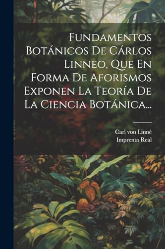 Stock image for Fundamentos Botnicos De Crlos Linneo, Que En Forma De Aforismos Exponen La Teora De La Ciencia Botnica. (Spanish Edition) for sale by GF Books, Inc.