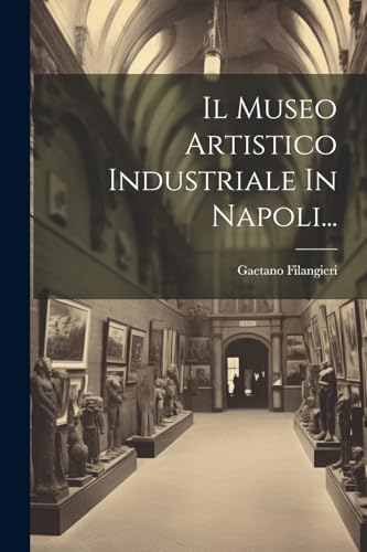 Stock image for Il Museo Artistico Industriale In Napoli. for sale by PBShop.store US