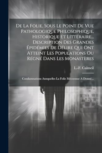 Beispielbild fr De La Folie, Sous Le Point De Vue Pathologique Philosophique, Historique Et Litt?raire. Description Des Grandes ?pid?mies De D?lire Qui Ont Atteint Les Populations Ou R?gn? Dans Les Monast?res zum Verkauf von PBShop.store US