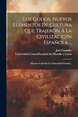 Imagen de archivo de Los Godos, Nuevos Elementos De Cultura Que Trajeron ? La Civilizacio?n Espa?ola . a la venta por PBShop.store US