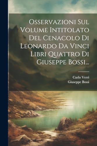 Stock image for Osservazioni Sul Volume Intitolato Del Cenacolo Di Leonardo Da Vinci Libri Quattro Di Giuseppe Bossi. for sale by PBShop.store US