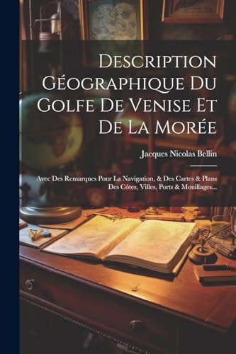 9781022301092: Description Gographique Du Golfe De Venise Et De La More: Avec Des Remarques Pour La Navigation, & Des Cartes & Plans Des Ctes, Villes, Ports & Mouillages... (French Edition)