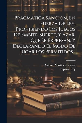 Stock image for PRAGMATICA SANCION, EN FUERZA DE LEY, PROHIBIENDO LOS JUEGOS DE EMBITE, SUERTE, Y AZAR, QUE SE EXPRESAN, Y DECLARANDO EL MODO DE JUGAR LOS PERMITIDOS. for sale by KALAMO LIBROS, S.L.