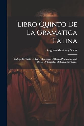 Imagen de archivo de LIBRO QUINTO DE LA GRAMATICA LATINA. EN QUE SE TRATA DE LA ORTHOEPEYA, O BUENA PRONUNCIACION I DE LA ORTHOGRAFIA, O BUENA ESCRITURA. a la venta por KALAMO LIBROS, S.L.