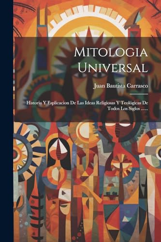 Imagen de archivo de MITOLOGIA UNIVERSAL. HISTORIA Y ESPLICACION DE LAS IDEAS RELIGIOSAS Y TEOLGICAS DE TODOS LOS SIGLOS . a la venta por KALAMO LIBROS, S.L.