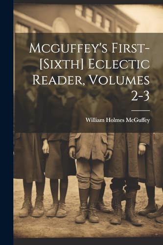 Stock image for Mcguffey's First-[sixth] Eclectic Reader, Volumes 2-3 for sale by PBShop.store US