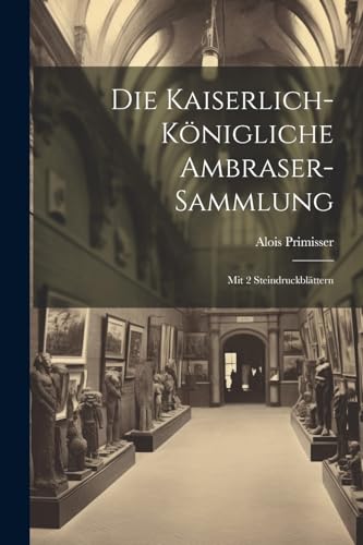 Imagen de archivo de Die Kaiserlich-k nigliche Ambraser-sammlung: Mit 2 Steindruckblättern a la venta por THE SAINT BOOKSTORE