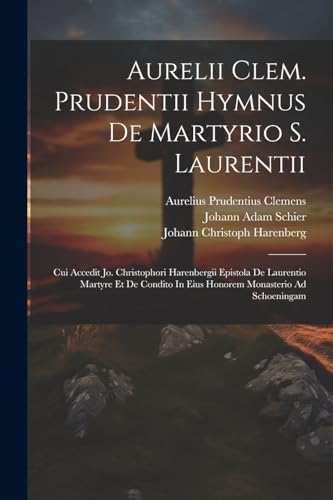 9781022309425: Aurelii Clem. Prudentii Hymnus De Martyrio S. Laurentii: Cui Accedit Jo. Christophori Harenbergii Epistola De Laurentio Martyre Et De Condito In Eius Honorem Monasterio Ad Schoeningam