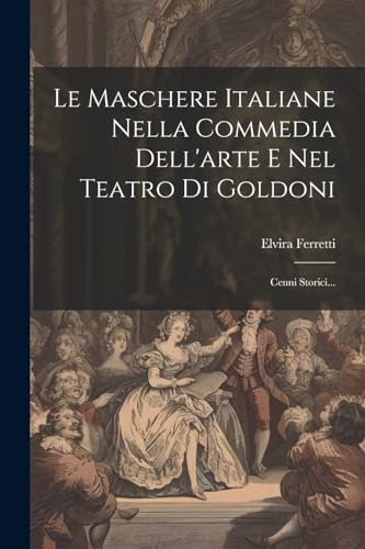 Stock image for Le Maschere Italiane Nella Commedia Dell'arte E Nel Teatro Di Goldoni for sale by PBShop.store US