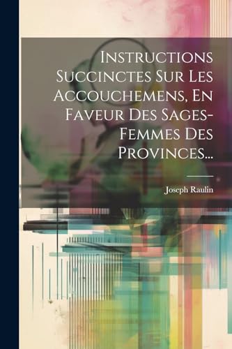 Stock image for Instructions Succinctes Sur Les Accouchemens, En Faveur Des Sages-femmes Des Provinces. for sale by THE SAINT BOOKSTORE